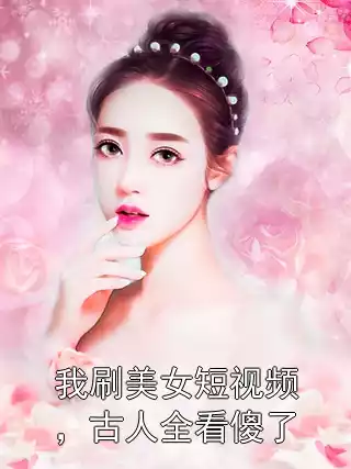 我刷美女短视频，古人全看傻了