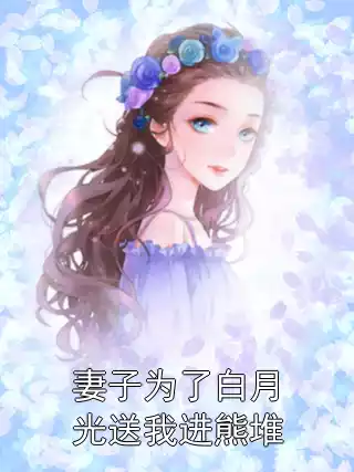 妻子为了白月光送我进熊堆小说