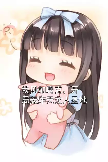 我贝加庞克，开局轰炸天龙人圣地小说