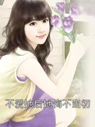 不爱她后她悔不当初小说