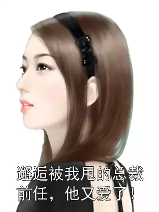邂逅被我甩的总裁前任，他又爱了！小说