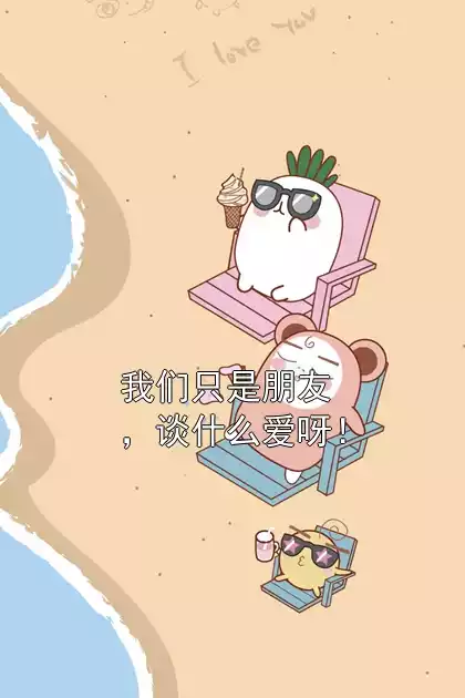 我们只是朋友，谈什么爱呀！
