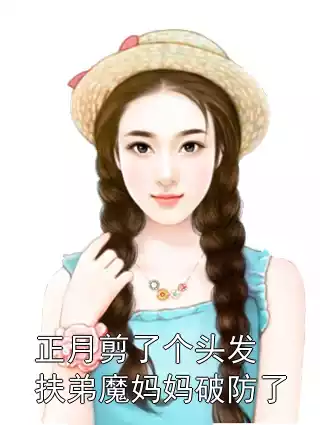 正月剪了个头发扶弟魔妈妈破防了小说