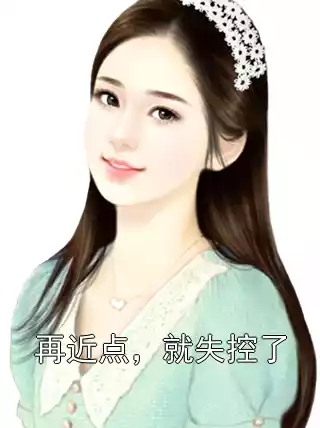 再近点，就失控了小说