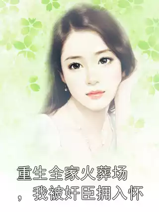 重生全家火葬场，我被奸臣拥入怀小说