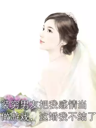 装穷男友把我感情当做游戏，这婚我不结了小说