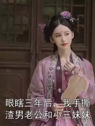 眼瞎三年后，我手撕渣男老公和小三妹妹小说