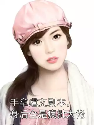 手拿虐文剧本，身后全是疯批大佬小说