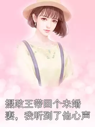 摄政王带回个未婚妻，我听到了他心声