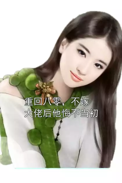 重回八零，不嫁大佬后他悔不当初