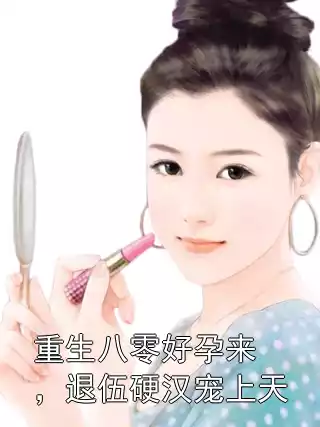 重生八零好孕来，退伍硬汉宠上天小说