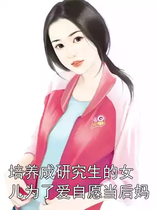 培养成研究生的女儿为了爱自愿当后妈小说