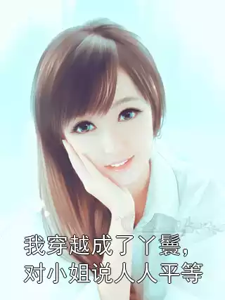 我穿越成了丫鬟，对小姐说人人平等小说