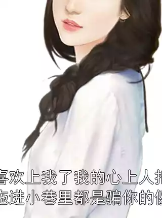 真喜欢上我了我的心上人把我拖进小巷里都是骗你的傻子小说