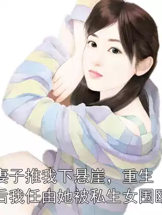 妻子推我下悬崖，重生后我任由她被私生女围殴