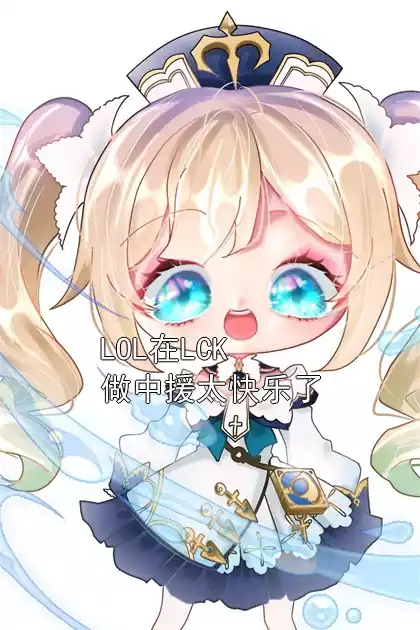 LOL在LCK做中援太快乐了