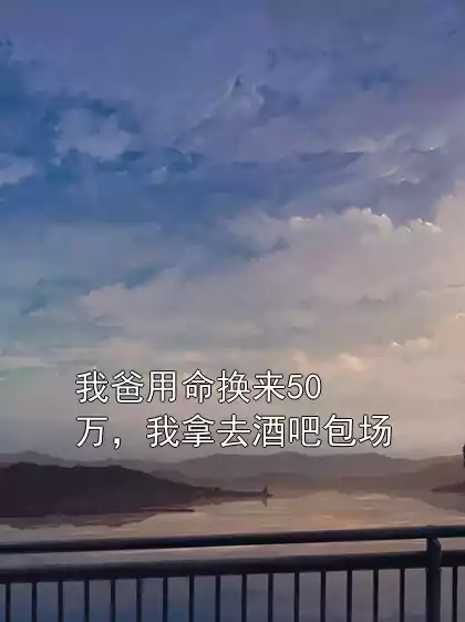 我爸用命换来50万，我拿去酒吧包场