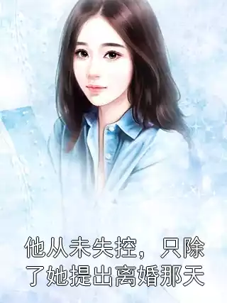 他从未失控，只除了她提出离婚那天小说