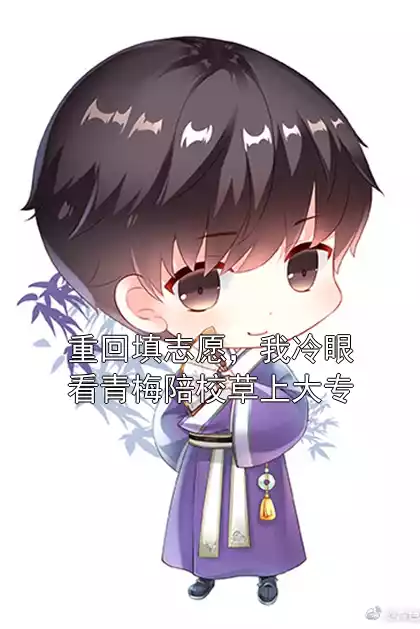 重回填志愿，我冷眼看青梅陪校草上大专