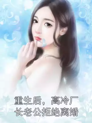 重生后，高冷厂长老公拒绝离婚