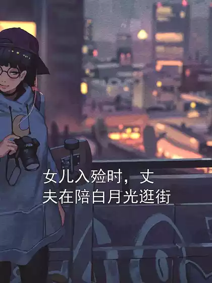 女儿入殓时，丈夫在陪白月光逛街小说