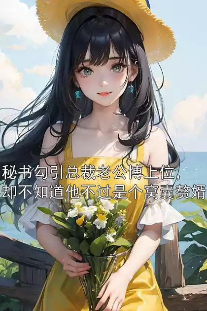 秘书勾引总裁老公博上位，却不知道他不过是个窝囊赘婿小说