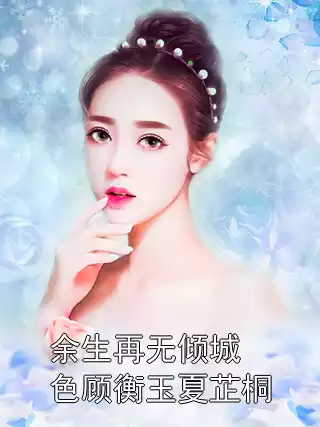 余生再无倾城色顾衡玉夏芷桐