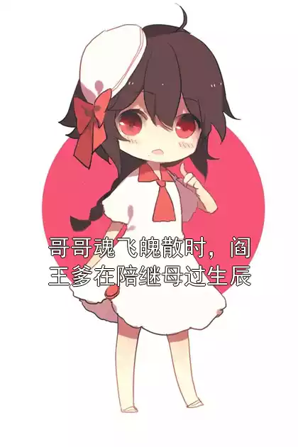 哥哥魂飞魄散时，阎王爹在陪继母过生辰