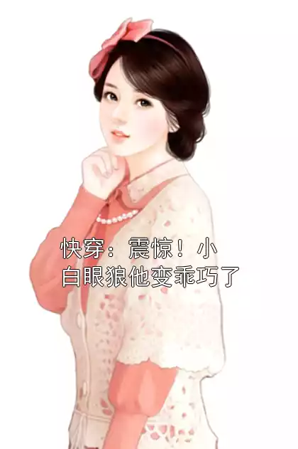 快穿：震惊！小白眼狼他变乖巧了小说