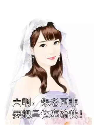 大明：朱老四非要把皇位塞给我！小说