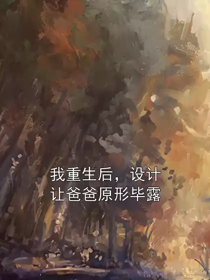 我重生后，设计让爸爸原形毕露