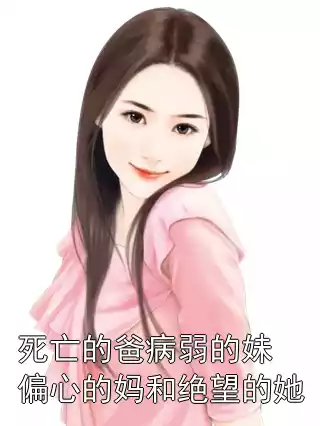 死亡的爸病弱的妹偏心的妈和绝望的她小说
