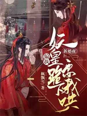 新婚夜偏执妖皇跪下要我哄小说