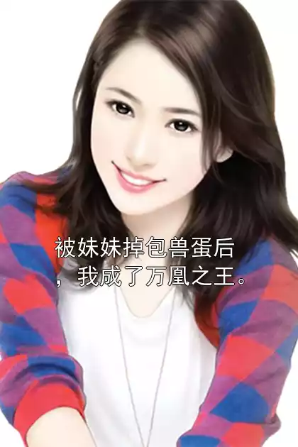 被妹妹掉包兽蛋后，我成了万凰之王。小说
