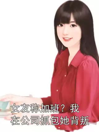 女友称加班？我在公司抓包她背叛