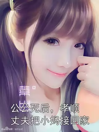 公公死后，孝顺丈夫把小妈接回家