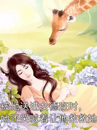 被他送进女德班时，她还哭喊着让他救救她小说