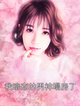 我暗恋的男神塌房了小说