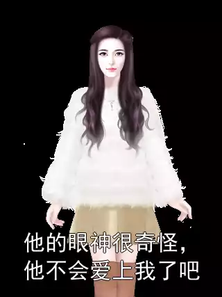 他的眼神很奇怪，他不会爱上我了吧