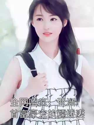 全网嗑疯：亚洲首富豪宠软糯娇妻小说