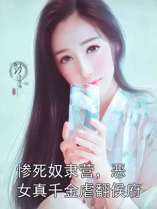 惨死奴隶营，恶女真千金虐翻侯府