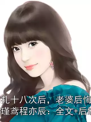 结扎十八次后，老婆后悔了唐瑾鸢程亦辰：全文+后续