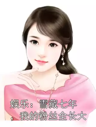 娱乐：雪藏七年，我的粉丝全长大小说