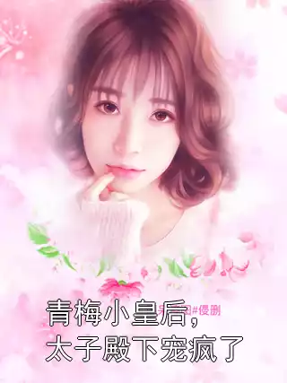 青梅小皇后，太子殿下宠疯了小说