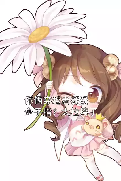 你俩穿越者都没金手指？太拉垮了