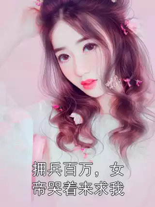 拥兵百万，女帝哭着来求我