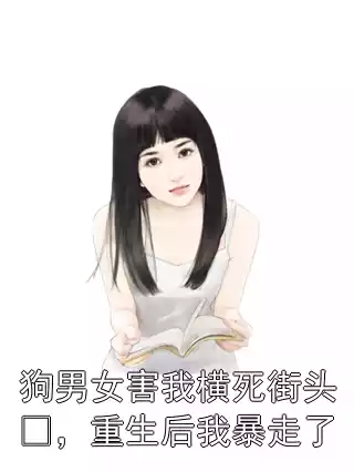 狗男女害我横死街头​，重生后我暴走了小说