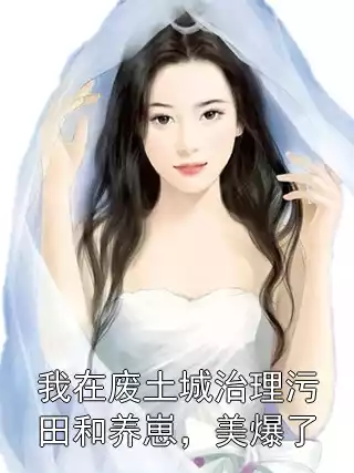 我在废土城治理污田和养崽，美爆了小说