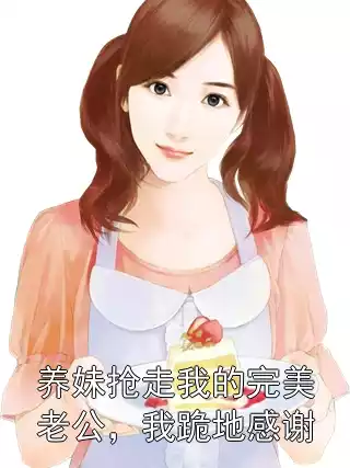 养妹抢走我的完美老公，我跪地感谢