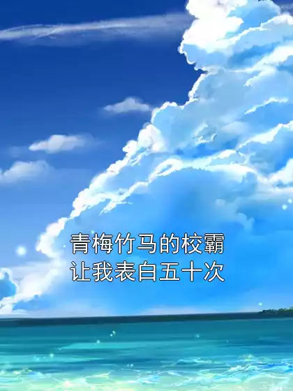 青梅竹马的校霸让我表白五十次小说